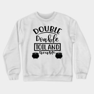 Double Double Toil and Trouble. Halloween Costume Crewneck Sweatshirt